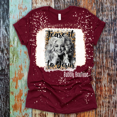 Tease it to Jesus (Dolly Parton) Bleached tee
