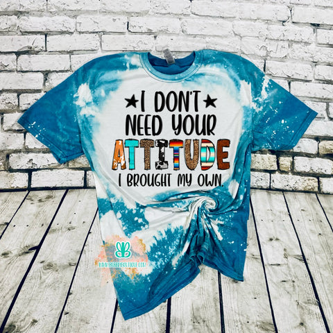 I don't need your attitude bleached tee