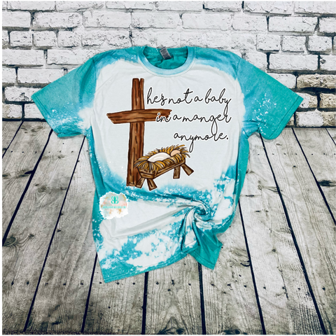 He's not a baby in a manger anymore bleached tee