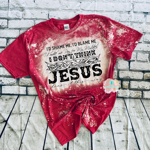 I don't Think Jesus Works That Way Tee