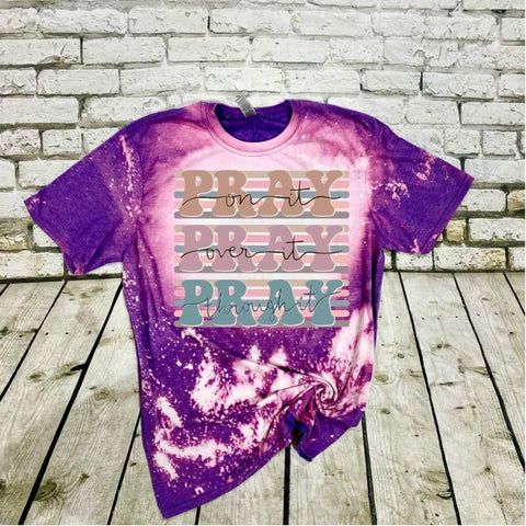 PRAY on it PRAY over it PRAY through it bleached tee