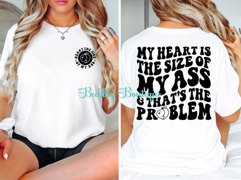 My Heart is the Size of MY ASS & That's My Problem Tee