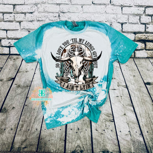 Love you until my lungs wear out bleached tee